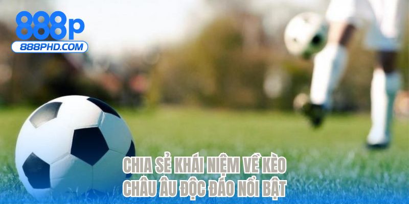Chia sẻ khái niệm về kèo châu âu độc đáo nổi bật