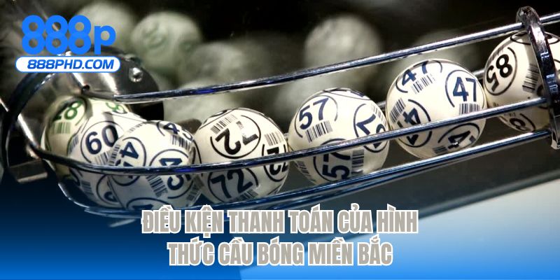 Điều kiện thanh toán của hình thức cầu bóng miền Bắc
