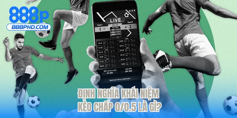 Định nghĩa khái niệm kèo chấp 0/0.5 là gì