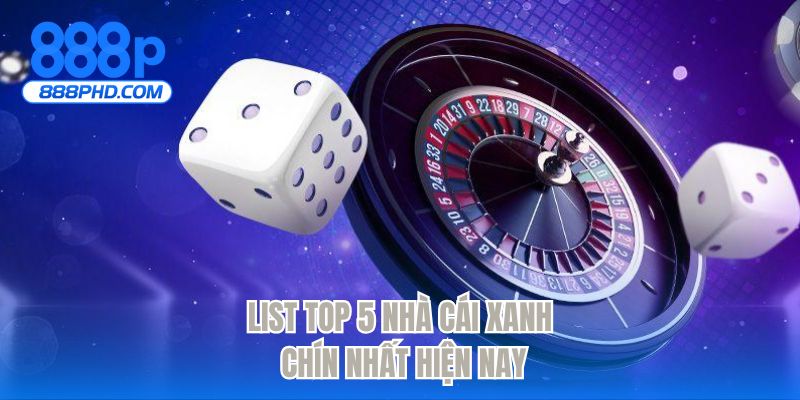 List top 5 nhà cái xanh chín nhất hiện nay
