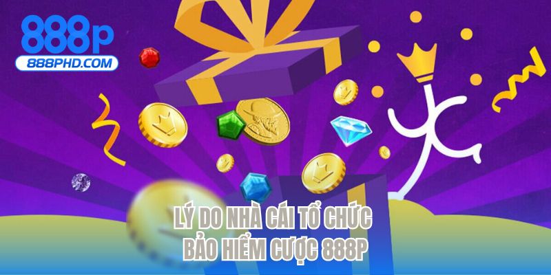 Lý do nhà cái tổ chức bảo hiểm cược 888P