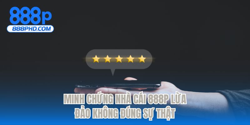 Minh chứng nhà cái 888P lừa đảo không đúng sự thật