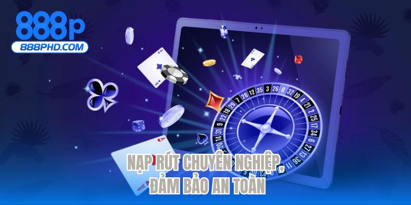 Nạp rút chuyên nghiệp, đảm bảo an toàn
