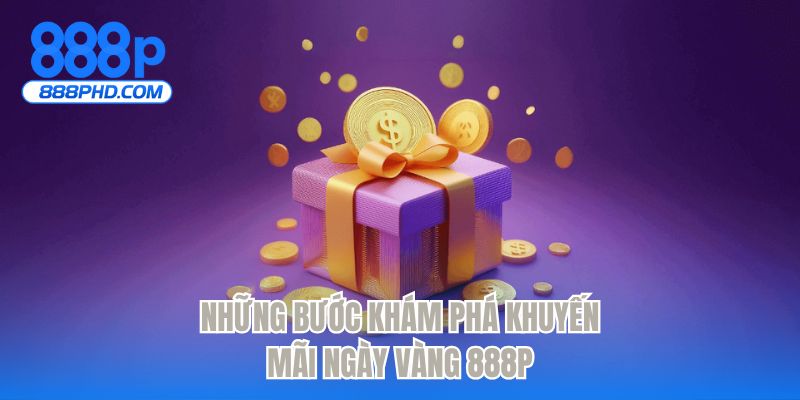 Những bước khám phá khuyến mãi ngày vàng 888P