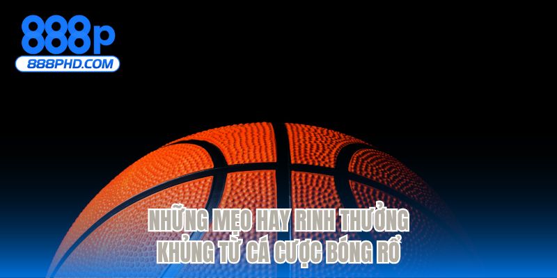 Những mẹo hay rinh thưởng khủng từ cá cược bóng rổ