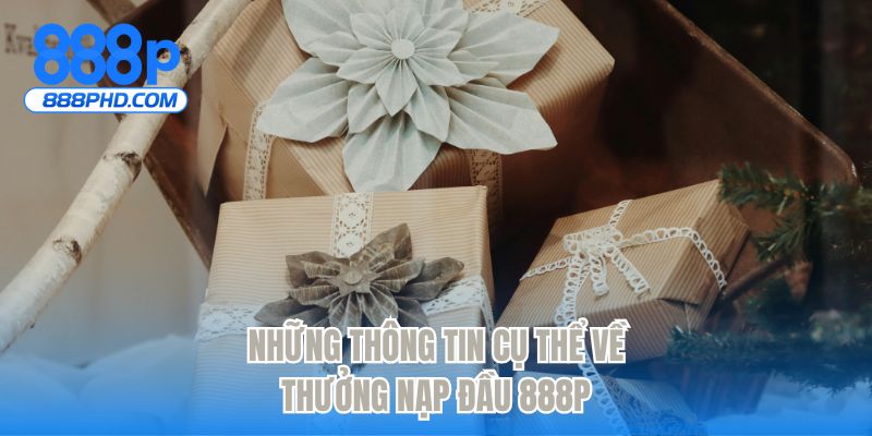 Những thông tin cụ thể về thưởng nạp đầu 888P