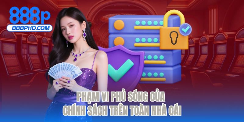 Phạm vi phủ sóng của chính sách trên toàn nhà cái
