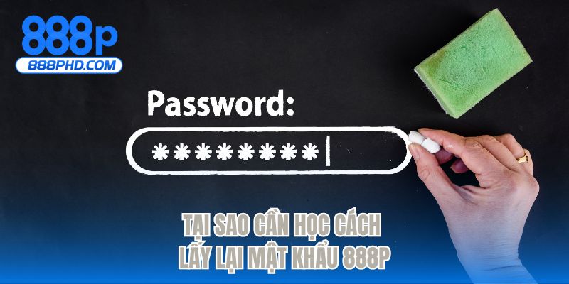 Tại sao cần học cách lấy lại mật khẩu 888P