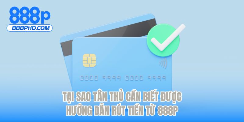 Tại sao tân thủ cần biết được hướng dẫn rút tiền từ 888P