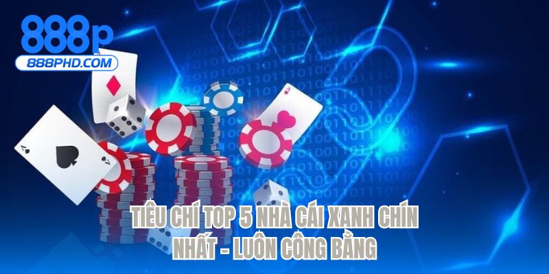 Tiêu chí top 5 nhà cái xanh chín nhất - Luôn công bằng
